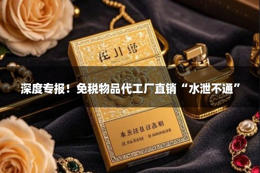 深度专报！免税物品代工厂直销“水泄不通”