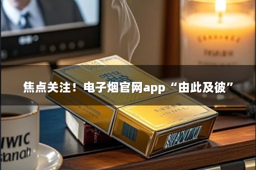 焦点关注！电子烟官网app“由此及彼”